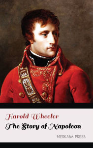 Title: The Story of Napoleon, Author: Harold Wheeler