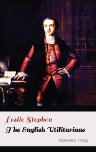Title: The English Utilitarians, Author: Leslie Stephen