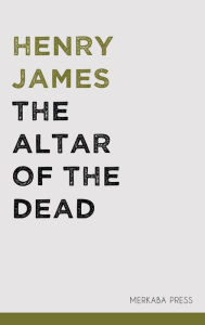Title: The Altar of the Dead, Author: Henry James