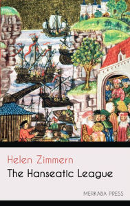 Title: The Hanseatic League, Author: Helen Zimmern