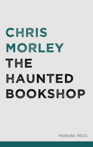 Title: The Haunted Bookshop, Author: Chris Morley