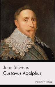 Title: Gustavus Adolphus, Author: John Stevens