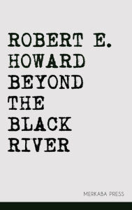 Title: Beyond the Black River, Author: Robert E. Howard