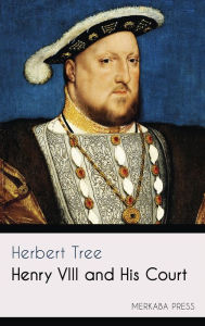 Title: Henry VIII and His Court, Author: Herbert Tree