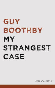 Title: My Strangest Case, Author: Guy Boothby