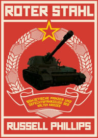 Title: Roter Stahl: Sowjetische Panzer und Gefechtsfahrzeuge des Kalten Krieges, Author: Russell Phillips