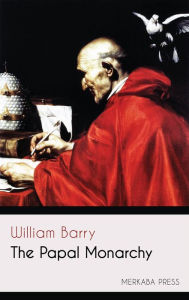 Title: The Papal Monarchy, Author: William Barry