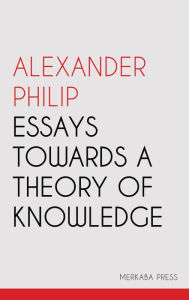 Title: Essays Towards a Theory of Knowledge, Author: Alexander Philip