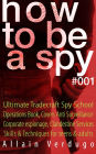 How To Be A Spy: Tactical Espionage Acts, Intelligence and Counterintelligence Operational Techniques