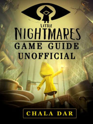 Title: Little Nightmares Game Guide Unofficial, Author: Hein K” Tz