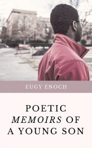 Title: Poetic Memoirs Of A Young Son: A Collection of Poems, Author: Eugy Enoch