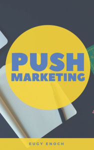 Title: Push Marketing: Sales Digits Guaranteed To Turn Your Prospects into Customer, Author: Eugy Enoch