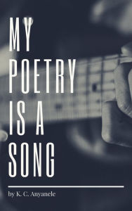 Title: My Poetry Is A Song, Author: K.C. Anyanele