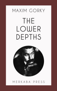 Title: The Lower Depths, Author: Maxim Gorky