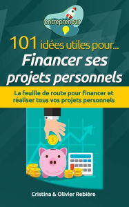 Title: 101 idées utiles pour... financer ses projets personnels: La feuille de route pour financer et réaliser tous vos projets personnels, Author: Cristina Rebiere