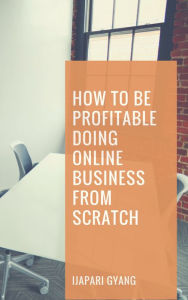 Title: How to be Profitable Doing Online Business from Scratch, Author: Claire Gilbert