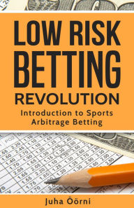 Title: Low Risk Betting Revolution: Introduction to Sports Arbitrage Betting, Author: Juha Öörni