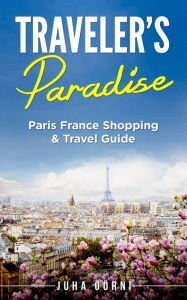 Title: Traveler's Paradise - Paris: Paris France Shopping & Travel Guide, Author: Juha Öörni