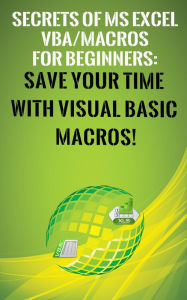 Title: Secrets of MS Excel VBA Macros for Beginners !: Save Your Time With Visual Basic Macros!, Author: Andrei Besedin