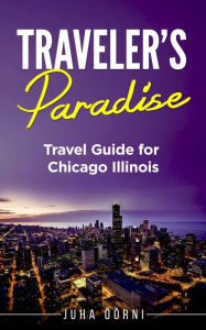 Title: Traveler's Paradise - Chicago: Travel Guide for Chicago Illinois, Author: Juha Öörni