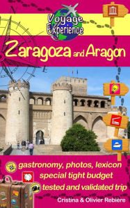 Title: Zaragoza and Aragon: Discover the beautiful Zaragoza and the great region of 'Aragon!, Author: Cristina Rebiere