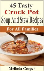 Title: 45 Tasty Crock Pot Soups And Stews Recipes: For All Families, Author: Melinda Cooper