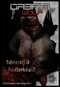 Title: Táncolj a holtakkal: Második, bovített és javított kiadás, Author: Gabriel Wolf