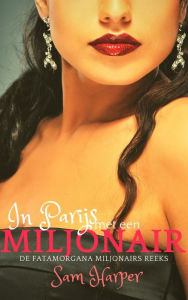 Title: In Parijs met een miljonair: Deel 2 van de Fatamorgana Miljonairs Reeks (ook los te lezen), Author: Sam Harper