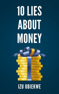Title: 10 Lies About Money, Author: Izu Obiekwe