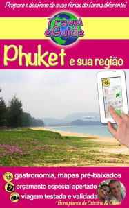 Title: Phuket e sua região: Visite o sul da Tailândia: praias, natureza, cores e sabores! Pessoas interessantes, cozinha requintada e muitos tesouros para descobrir., Author: Cristina Rebiere