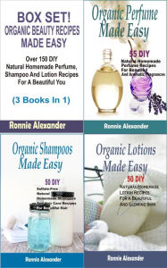 Title: Box set Organic Beauty Recipes Made Easy: Over 150 DIY Natural Homemade Perfume, Shampoo And Lotion Recipes For A Beautiful You (3 Books In 1), Author: Ronnie Alexander