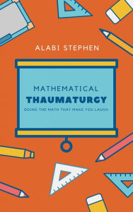 Title: Mathematical Thaumaturgy: Doing The Math that Make You Laugh, Author: Alabi Stephen