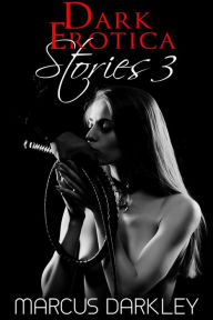 Title: Dark Erotica Stories 3, Author: Marcus Darkley