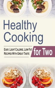 Title: Healthy Cooking for Two: Easy, Light Calorie, Low Fat Recipes With Great Taste, Author: Melody Ambers