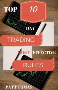 Title: Trading Rules:: Top 10 Day Trading Most Effective Rules, Author: Patt Tomas