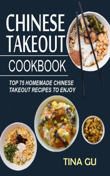 Chinese Takeout Cookbook: Top 75 Homemade Chinese Takeout Recipes To Enjoy