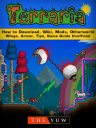 Title: Terraria How to Download, Wiki, Mods, Otherworld, Wings, Armor, Tips, Game Guide Unofficial, Author: Weeland