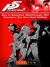 Title: Persona 5 How to Download, Walkthrough, DLC, Characters, Tips, Game Guide Unofficial, Author: Weeland