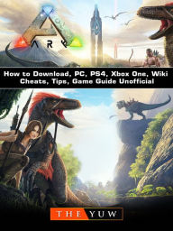 Title: Ark Survival How to Download, PC, PS4, Xbox One, Wiki, Cheats, Tips, Game Guide Unofficial, Author: Weeland