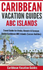 Caribbean Vacation Guides - ABC Islands: Travel Guide for Aruba, Bonaire & Curaçao - Dutch Caribbean ABC Islands (Lesser Antilles)