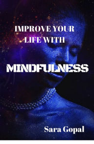 Title: Mindfulness:: Improve Your Life With Mindfulness, Author: Sara Gopal