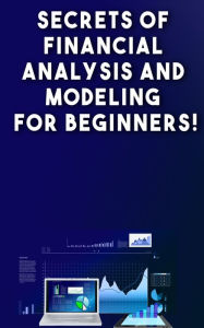 Title: Secrets of Financial Analysis and Modelling For Beginners, Author: Jobe Woosley & Co.