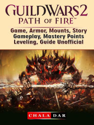 Title: Guild Wars 2 Path of Fire Game, Armor, Mounts, Story, Gameplay, Mastery Points, Leveling, Guide Unofficial, Author: Hein K” Tz