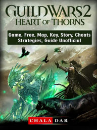 Title: Guild Wars 2 Heart of Thorns Game, Free, Map, Key, Story, Cheats, Strategies, Guide Unofficial, Author: Hein K” Tz