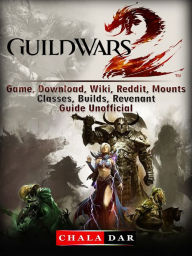 Title: Guild Wars 2 Game, Download, Wiki, Reddit, Mounts, Classes, Builds, Revenant, Guide Unofficial, Author: Hein K” Tz