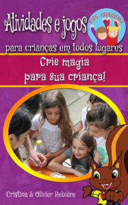 Title: Atividades e jogos para crianças em todos lugares: Crie magia para sua criança!, Author: Cristina Rebiere