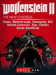 Title: Wolfenstein 2 Game, Walkthrough, Gameplay, DLC, Switch, Colossus, Tips, Cheats, Guide Unofficial, Author: Hein K” Tz