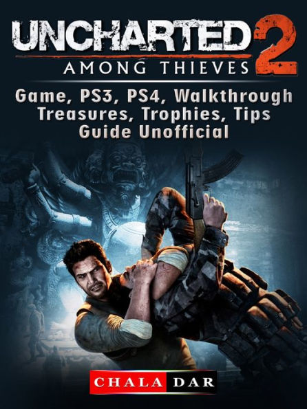 Uncharted 2 Among Thieves Game, PS3, PS4, Walkthrough, Treasures, Trophies, Tips, Guide Unofficial