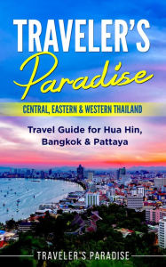 Title: Traveler's Paradise - Central, Eastern & Western Thailand: Travel Guide for Hua Hin, Bangkok & Pattaya, Author: Traveler's Paradise