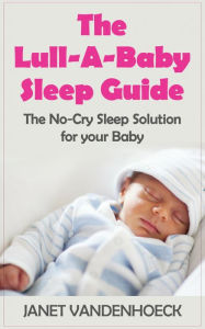 Title: The Lull-A-Baby Sleep Guide 1: The No-Cry Sleep Solution for Your Baby, Author: Janet Vandenhoeck